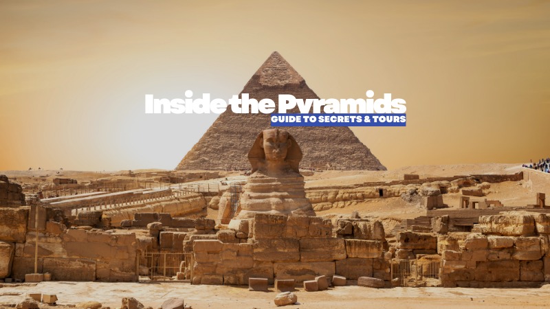 Inside the Pyramids of Giza: A Complete Guide to Secrets, Tours, and Visiting in 2026